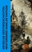 Cover-Bild zum Titel 'Gruselige Geistergeschichten: Meisterwerke dunkler Fantasie' von 'Edgar Allan Poe, Oscar Wilde, Fjodor M. Dostojewski, Washington Irving, Jodocus Temme'