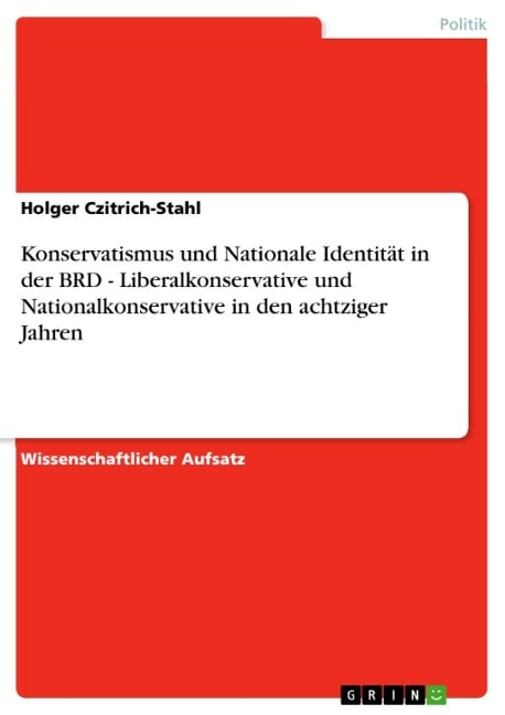 Konservatismus und Nationale Identität in der BRD - Liberalkonservative und Nationalkonservative in den achtziger Jahren - Holger Czitrich-Stahl