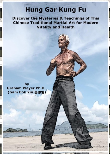 Hung Gar Kung Fu: Discover the Mysteries & Teachings of This Chinese Traditional Martial Art for Modern Vitality and Health - Graham Player