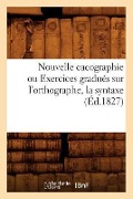 Cover-Bild zum Titel 'Nouvelle Cacographie Ou Exercices Gradués Sur l'Orthographe, La Syntaxe (Éd.1827)' von 'Sans Auteur'