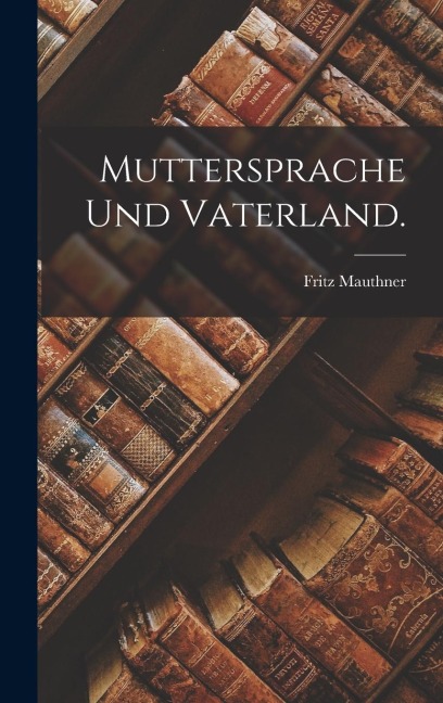Muttersprache und Vaterland. - Fritz Mauthner