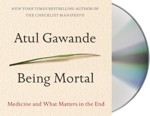 Being Mortal: Medicine and What Matters in the End - Atul Gawande