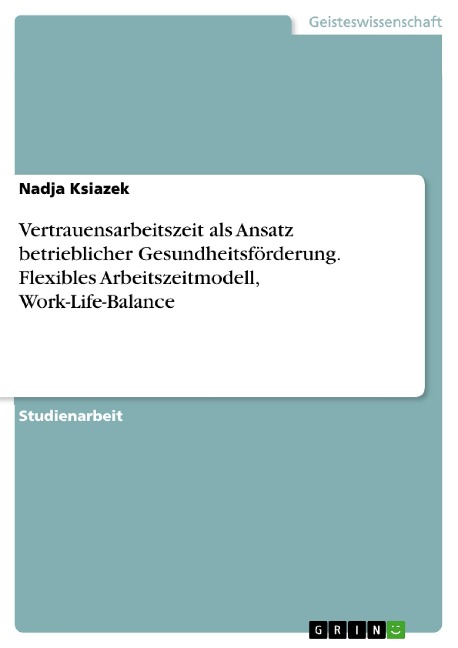 Vertrauensarbeitszeit als Ansatz betrieblicher Gesundheitsförderung. Flexibles Arbeitszeitmodell, Work-Life-Balance - Nadja Ksiazek