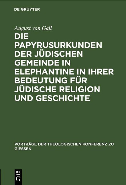 Die Papyrusurkunden der jüdischen Gemeinde in Elephantine in ihrer Bedeutung für jüdische Religion und Geschichte - August von Gall