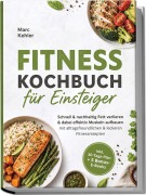 Cover-Bild zum Titel 'Fitness Kochbuch für Einsteiger: Schnell & nachhaltig Fett verlieren & dabei effektiv Muskeln aufbauen mit alltagsfreundlichen & leckeren Fitnessrezepten - inkl. 30-Tage-Plan + 5 Bonus-E-Books' von 'Marc Kehler'
