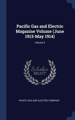Pacific Gas and Electric Magazine Volume (June 1913-May 1914); Volume 5 - 