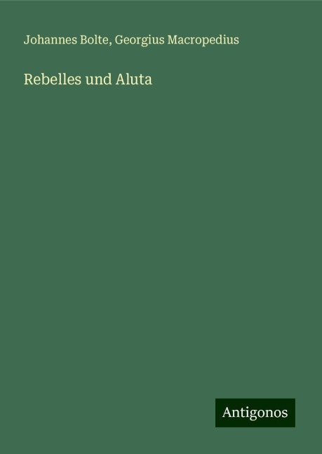 Rebelles und Aluta - Johannes Bolte, Georgius Macropedius