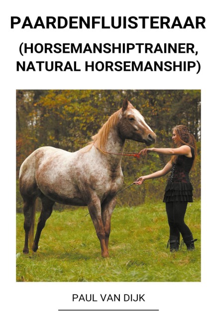 Paardenfluisteraar (Horsemanshiptrainer, Natural Horsemanship) - Paul van Dijk