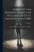 Cover-Bild zum Titel 'Albrecht Van Beijeren, Graaf Van Holland, Of De St. Mauritiusdag (1389): Oorspronkelijk Geschiedkundig Drama In 5 Bedrijven' von 'Arie Ruysch'