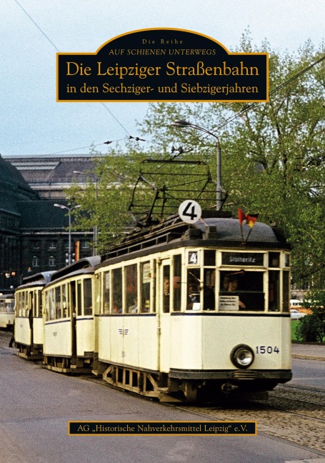 Die Leipziger Straßenbahn in den Sechziger- und Siebzigerjahren - Ag Historische Nahverkehrsmittel Leipzig E. v.