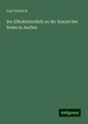 Die Elfenbeinreliefs an der Kanzel des Doms zu Aachen - Carl Friedrich