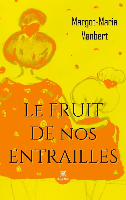 Le fruit de nos entrailles - Margot-Maria Vanbert