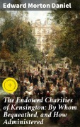 Cover-Bild zum Titel 'The Endowed Charities of Kensington: By Whom Bequeathed, and How Administered' von 'Edward Morton Daniel'