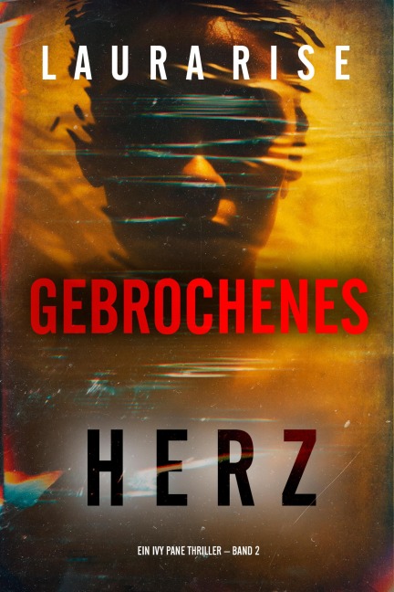 Gebrochenes Herz (Ein Ivy Pane Thriller - Band 2) - Laura Rise
