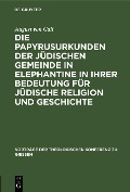 Cover-Bild zum Titel 'Die Papyrusurkunden der jüdischen Gemeinde in Elephantine in ihrer Bedeutung für jüdische Religion und Geschichte' von 'August von Gall'