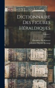 Cover-Bild zum Titel 'Dictionnaire Des Figures Héraldiques; Volume 1' von 'Théodore de Renesse'