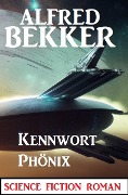 Cover-Bild zum Titel 'Kennwort PHÖNIX: Science Fiction Roman' von 'Alfred Bekker'