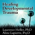Healing Developmental Trauma - Laurence Heller, Aline Lapierre