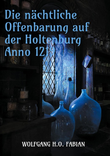 Die nächtliche Offenbarung auf der Holtenburg Anno 1219 - Wolfgang H. O. Fabian