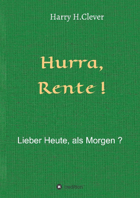 Hurra Rente ! Lieber Heute, als Morgen ! - Harry H. Clever