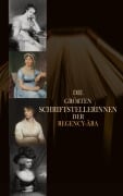 Die größten Schriftstellerinnen der Regency-Ära - Jane Austen, Caroline Von Wolzogen, Benedikte Naubert, Sophie Von La Roche, Germaine de Staël