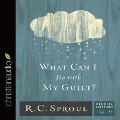 What Can I Do with My Guilt? - R. C. Sproul