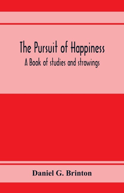 The pursuit of happiness. A book of studies and strowings - Daniel G. Brinton