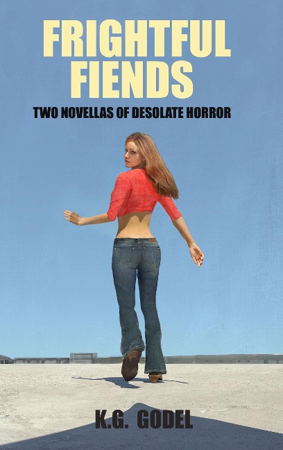 Frightful Fiends: Two Novellas of Desolate Horror - K. G. Godel