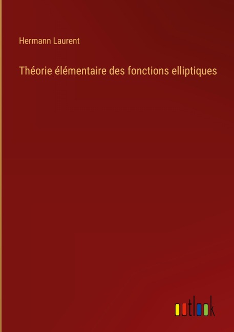 Théorie élémentaire des fonctions elliptiques - Hermann Laurent