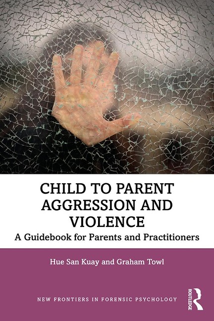 Child to Parent Aggression and Violence - Hue San Kuay, Graham Towl