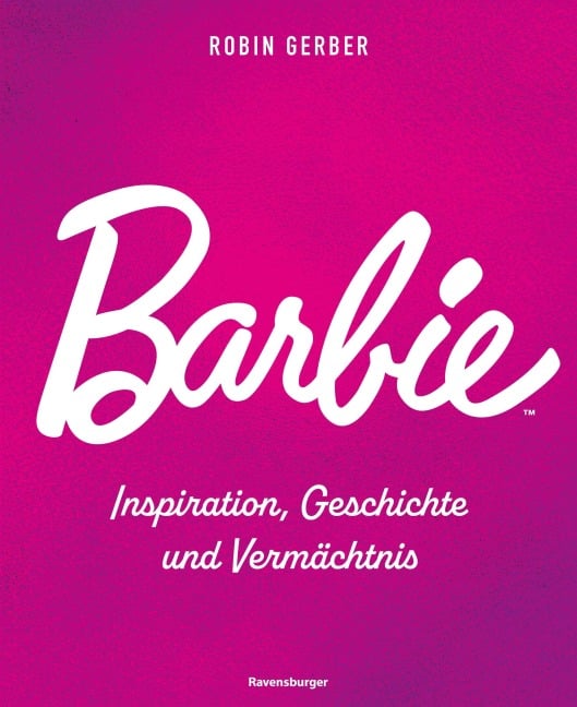 Barbie - Inspiration, Geschichte und Vermächtnis - Robin Gerber