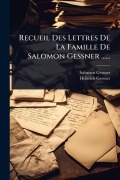 Cover-Bild zum Titel 'Recueil Des Lettres De La Famille De Salomon Gessner ......' von 'Salomon Gessner, Heinrich Gessner'