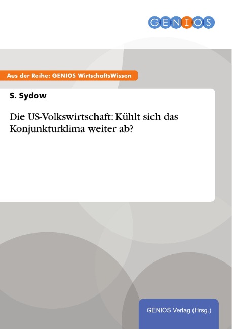 Die US-Volkswirtschaft: Kühlt sich das Konjunkturklima weiter ab? - S. Sydow