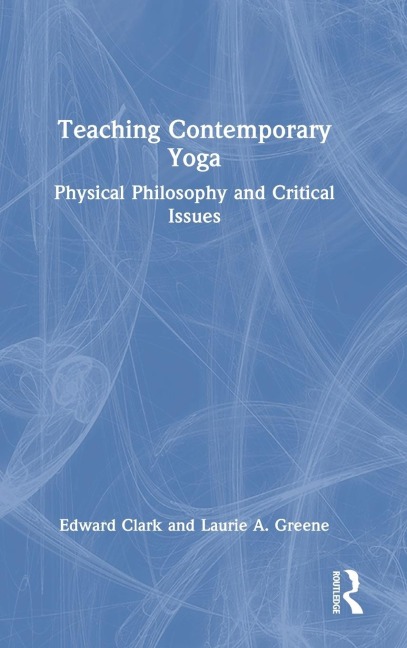 Teaching Contemporary Yoga - Edward Clark, Laurie A. Greene
