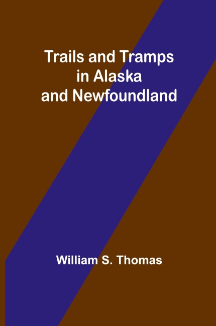 Trails and Tramps in Alaska and Newfoundland - William S. Thomas