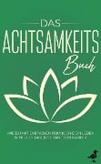 Das Achtsamkeits Buch: Wie Du mit einfachen Übungen Dein Leben in nur 30 Tagen verändern kannst - Neele Blumenberg