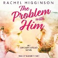 The Problem with Him Lib/E - Rachel Higginson