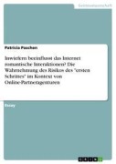 Cover-Bild zum Titel 'Inwiefern beeinflusst das Internet romantische Interaktionen? Die Wahrnehmung des Risikos des "ersten Schrittes" im Kontext von Online-Partneragenturen' von 'Patricia Paschen'