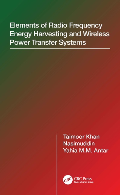 Elements of Radio Frequency Energy Harvesting and Wireless Power Transfer Systems - Taimoor Khan, Yahia M. M. Antar, Nasimuddin