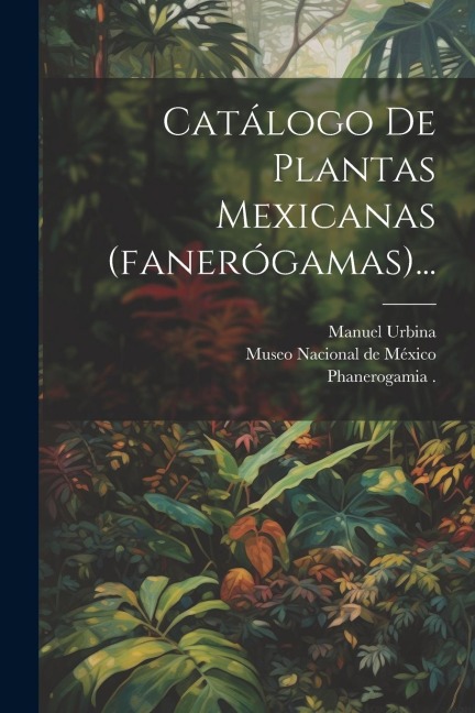 Catálogo De Plantas Mexicanas (fanerógamas)... - Manuel Urbina, Phanerogamia (Mexico)