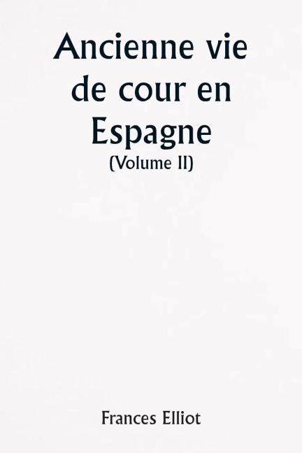 Old Court Life in Spain (Volume II) - Frances Elliot