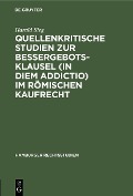 Quellenkritische Studien zur Bessergebotsklausel (in diem addictio) im römischen Kaufrecht - Harald Sieg