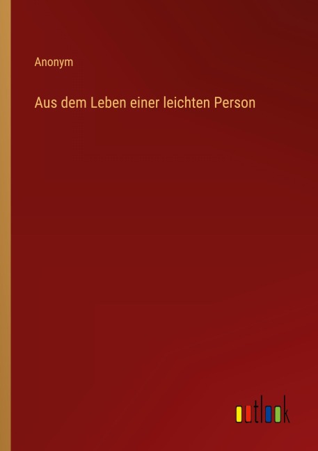 Aus dem Leben einer leichten Person - Anonym