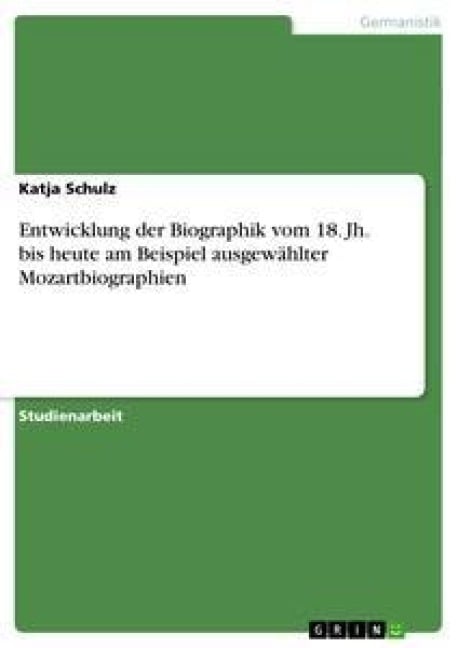 Entwicklung der Biographik vom 18. Jh. bis heute am Beispiel ausgewählter Mozartbiographien - Katja Schulz