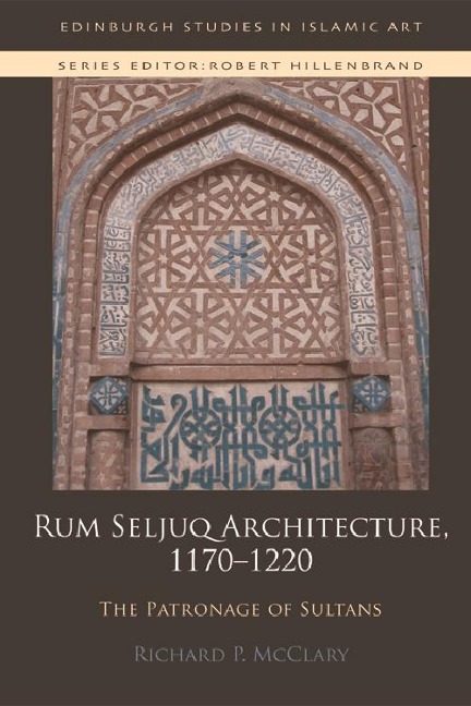 Rum Seljuq Architecture, 1170-1220 - Richard P. McClary
