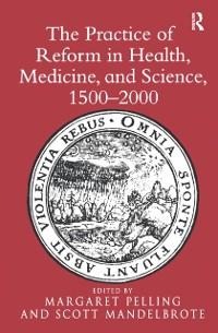 The Practice of Reform in Health, Medicine, and Science, 1500-2000 - Scott Mandelbrote