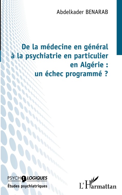 De la médecine en général à la psychiatrie en particulier en Algérie : un échec programmé ? - Abdelkader Benarab