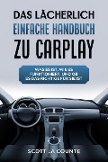 Das Lächerlich einfache handbuch zu CarPlay: Was Es Ist, Wie Es Funktioniert, Und Ob Es Das Richtige Für Sie Ist - Scott La Counte