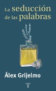 La seducción de las palabras : un recorrido por las manipulaciones del pensamiento - Álex Grijelmo