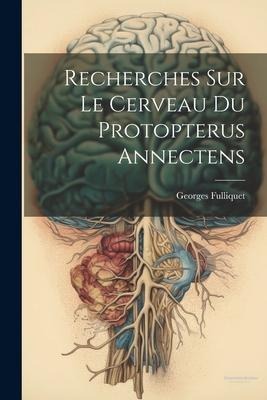 Recherches Sur Le Cerveau Du Protopterus Annectens - Georges Fulliquet